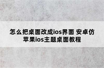 怎么把桌面改成ios界面 安卓仿苹果ios主题桌面教程